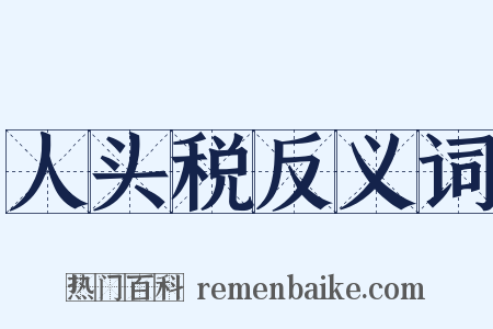人头税反义词是什么意思的图片